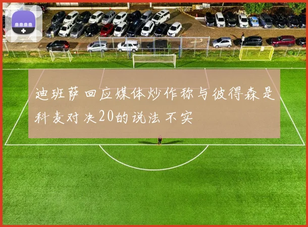 迪班萨回应媒体炒作称与彼得森是科麦对决20的说法不实